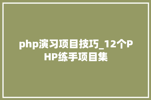 php演习项目技巧_12个PHP练手项目集