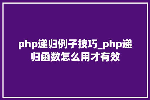 php递归例子技巧_php递归函数怎么用才有效