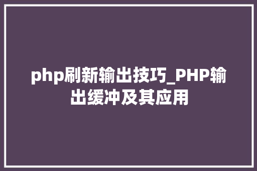 php刷新输出技巧_PHP输出缓冲及其应用