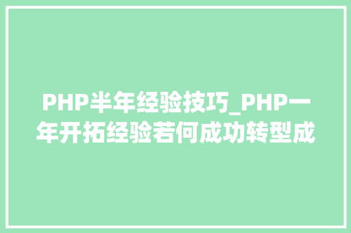 PHP半年经验技巧_PHP一年开拓经验若何成功转型成为一名软件工程师