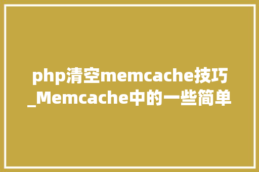php清空memcache技巧_Memcache中的一些简单的函数