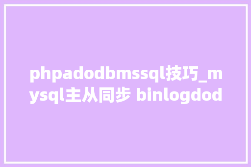 phpadodbmssql技巧_mysql主从同步 binlogdodb replicatedodb