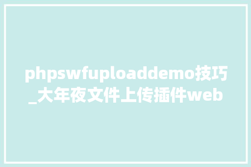 phpswfuploaddemo技巧_大年夜文件上传插件webuploadjs