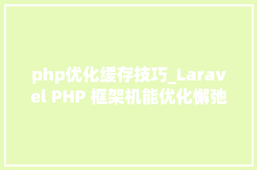 php优化缓存技巧_Laravel PHP 框架机能优化懈弛存
