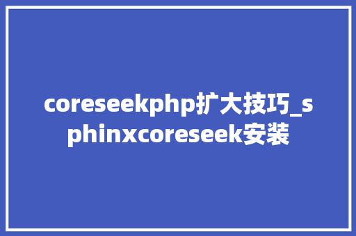 coreseekphp扩大技巧_sphinxcoreseek安装
