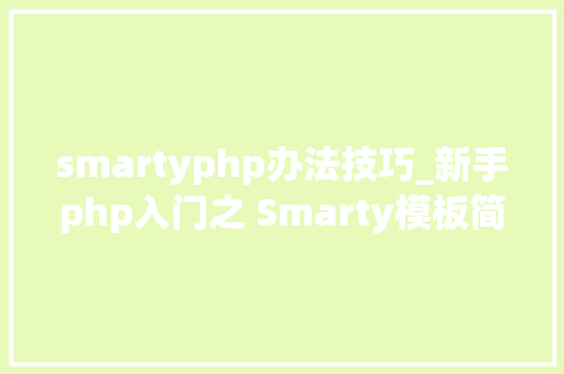 smartyphp办法技巧_新手php入门之 Smarty模板简介及运用步骤