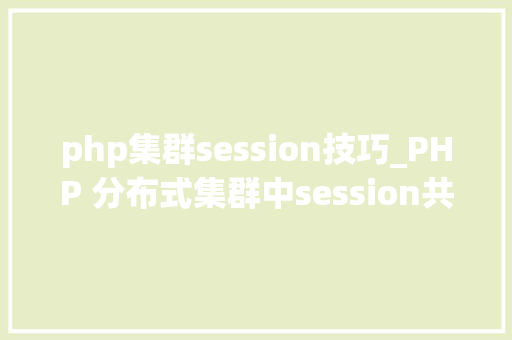 php集群session技巧_PHP 分布式集群中session共享问题以及session有效期的设置