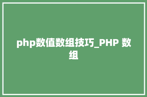 php数值数组技巧_PHP 数组 php数值数组技巧_PHP 数组 Web前端