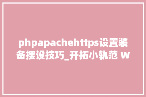 phpapachehttps设置装备摆设技巧_开拓小轨范 WAMP中Apache HTTPS证书具体设备
