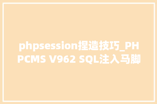 phpsession捏造技巧_PHPCMS V962 SQL注入马脚分析
