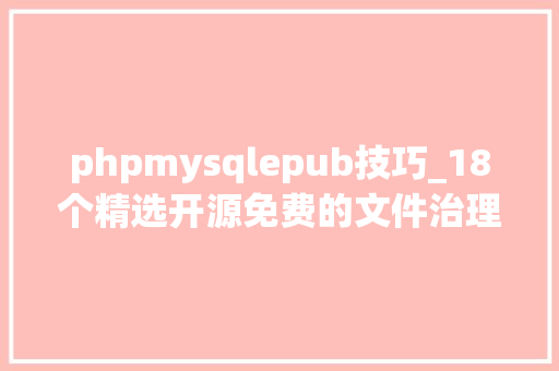 phpmysqlepub技巧_18个精选开源免费的文件治理对象