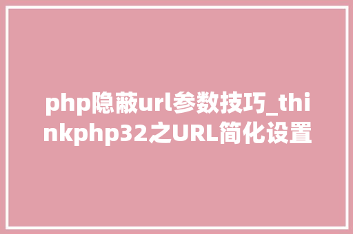 php隐蔽url参数技巧_thinkphp32之URL简化设置