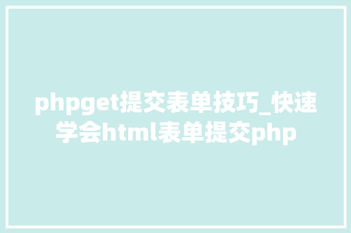 phpget提交表单技巧_快速学会html表单提交php