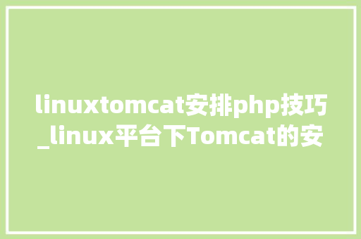 linuxtomcat安排php技巧_linux平台下Tomcat的安装与优化