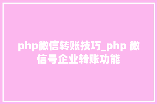 php微信转账技巧_php 微信号企业转账功能