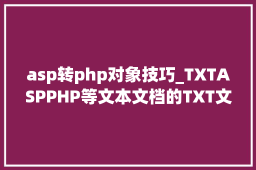 asp转php对象技巧_TXTASPPHP等文本文档的TXT文本编辑器专家办公软件推荐