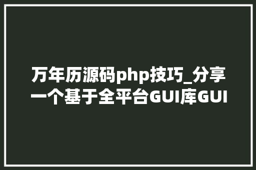 万年历源码php技巧_分享一个基于全平台GUI库GUILite的简单纯真万年历