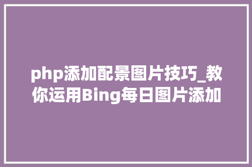 php添加配景图片技巧_教你运用Bing每日图片添加网站背景