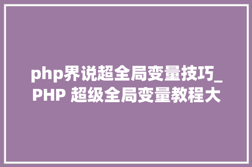 php界说超全局变量技巧_PHP 超级全局变量教程大年夜全