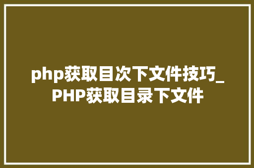 php获取目次下文件技巧_PHP获取目录下文件