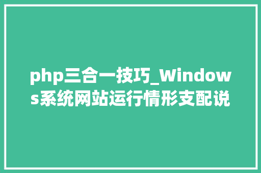 php三合一技巧_Windows系统网站运行情形支配说明
