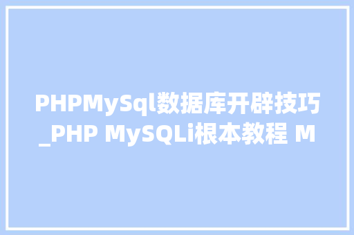PHPMySql数据库开辟技巧_PHP MySQLi根本教程 MySQL 创建数据库