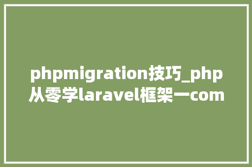 phpmigration技巧_php从零学laravel框架一composer和migration