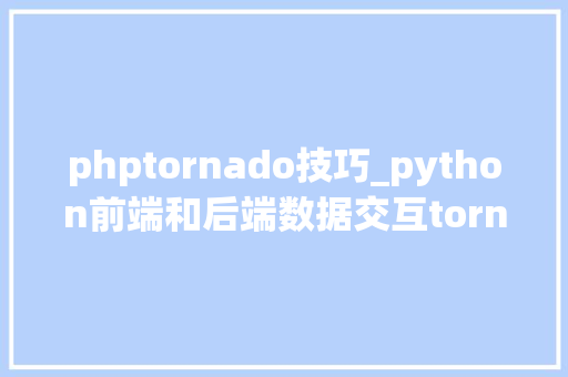 phptornado技巧_python前端和后端数据交互tornado框架入门初学小试牛刀