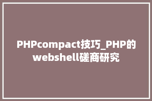 PHPcompact技巧_PHP的webshell磋商研究