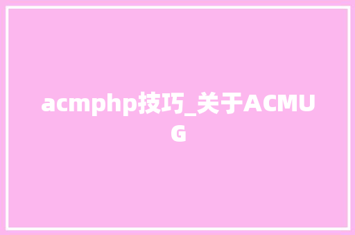 acmphp技巧_关于ACMUG