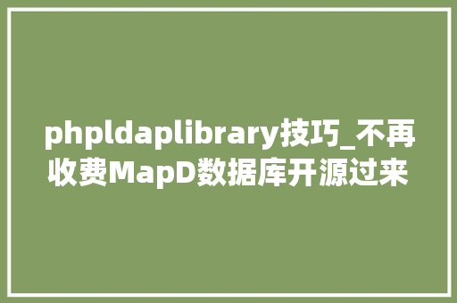 phpldaplibrary技巧_不再收费MapD数据库开源过来人指点若何上手