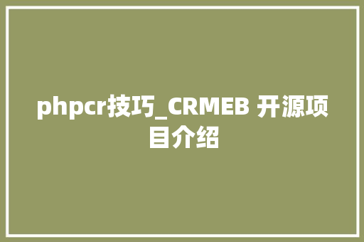 phpcr技巧_CRMEB 开源项目介绍