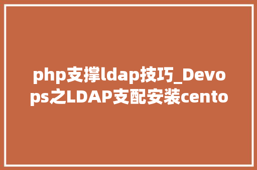 php支撑ldap技巧_Devops之LDAP支配安装centos7openLDAPPhpLDAPAdmin