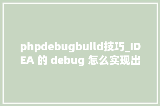 phpdebugbuild技巧_IDEA 的 debug 怎么实现出于这个好奇心我越挖越深