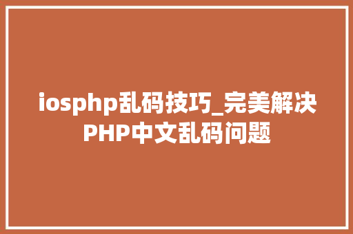 iosphp乱码技巧_完美解决PHP中文乱码问题