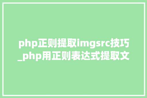 php正则提取imgsrc技巧_php用正则表达式提取文章中的图片地址用于文章列表中显示