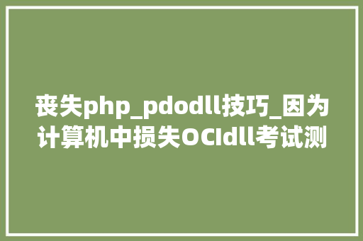 丧失php_pdodll技巧_因为计算机中损失OCIdll考试测验从新安装该轨范以解决此问题
