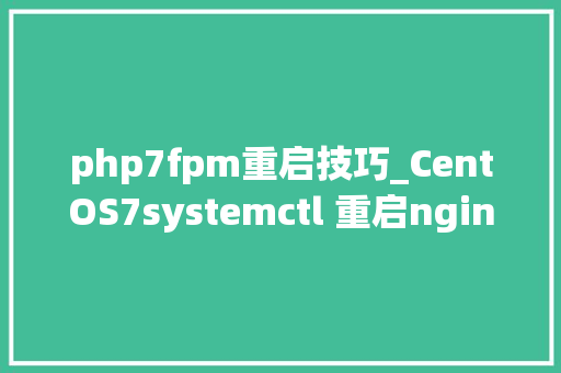 php7fpm重启技巧_CentOS7systemctl 重启nginxapachephpmysql