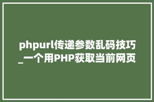 phpurl传递参数乱码技巧_一个用PHP获取当前网页URL参数的实例