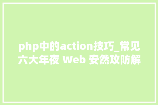 php中的action技巧_常见六大年夜 Web 安然攻防解析  技能头条