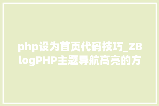 php设为首页代码技巧_ZBlogPHP主题导航高亮的方法附jsphpCSS代码