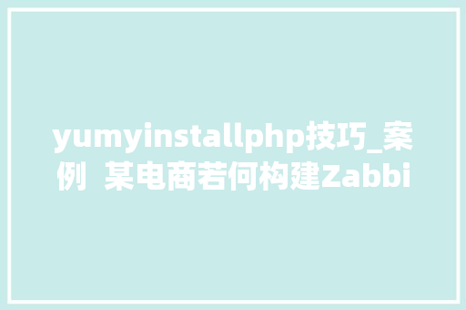 yumyinstallphp技巧_案例  某电商若何构建Zabbix高可用监控平台