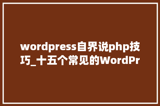wordpress自界说php技巧_十五个常见的WordPress wpconfigphp 设置代码