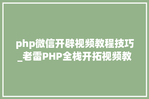 php微信开辟视频教程技巧_老雷PHP全栈开拓视频教程之微信小轨范入门根本