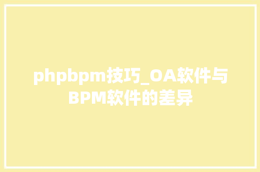 phpbpm技巧_OA软件与BPM软件的差异