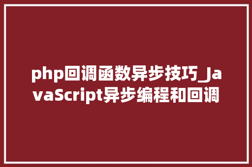 php回调函数异步技巧_JavaScript异步编程和回调