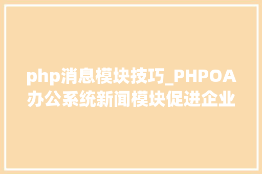 php消息模块技巧_PHPOA办公系统新闻模块促进企业凝聚力