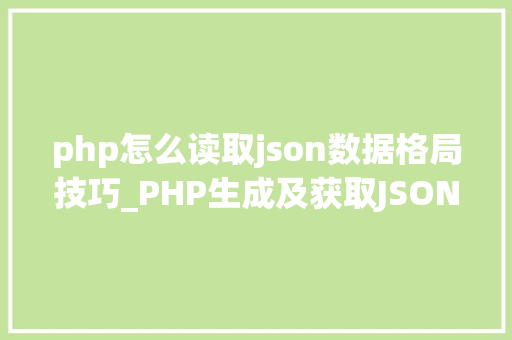 php怎么读取json数据格局技巧_PHP生成及获取JSON文件的方法