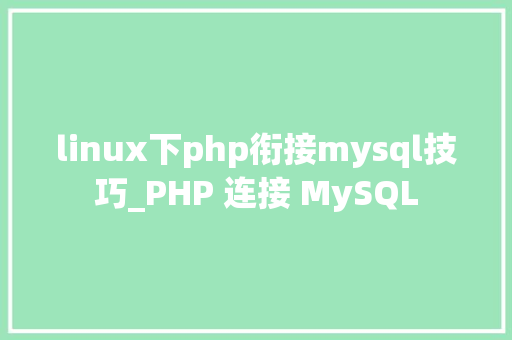 linux下php衔接mysql技巧_PHP 连接 MySQL