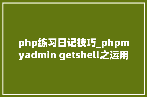 php练习日记技巧_phpmyadmin getshell之运用日志文件